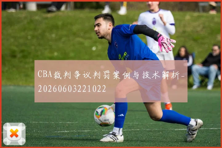 CBA裁判争议判罚案例与技术解析_20260603221022