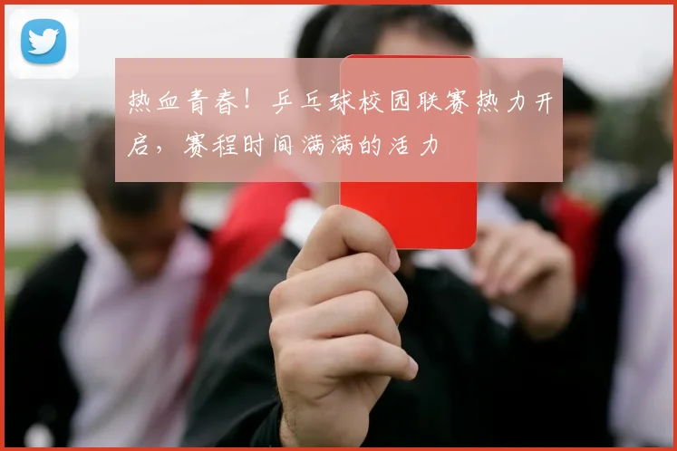 热血青春!乒乓球校园联赛热力开启,赛程时间满满的活力