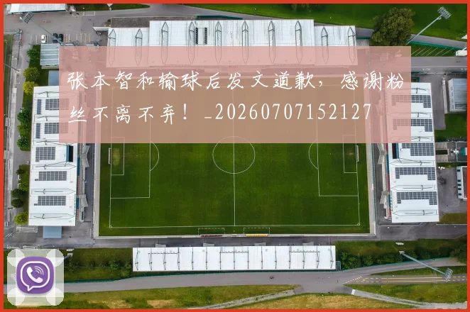 张本智和输球后发文道歉，感谢粉丝不离不弃！_20260707152127