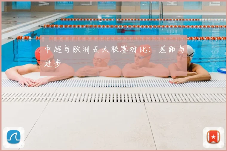 中超与欧洲五大联赛对比：差距与进步