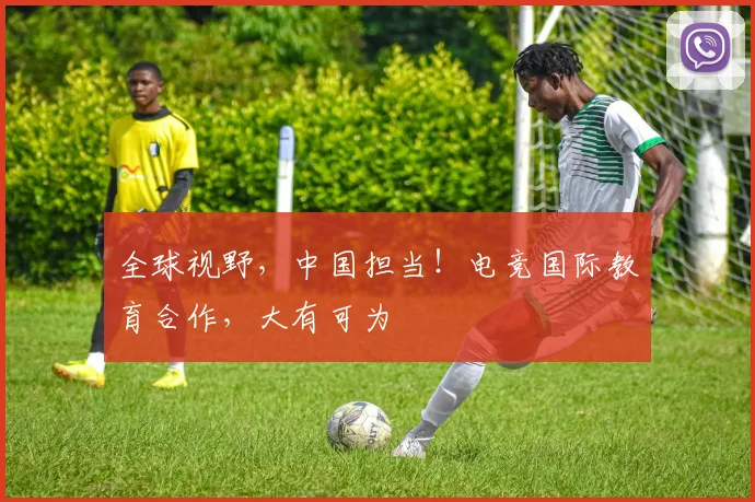 全球视野，中国担当！电竞国际教育合作，大有可为